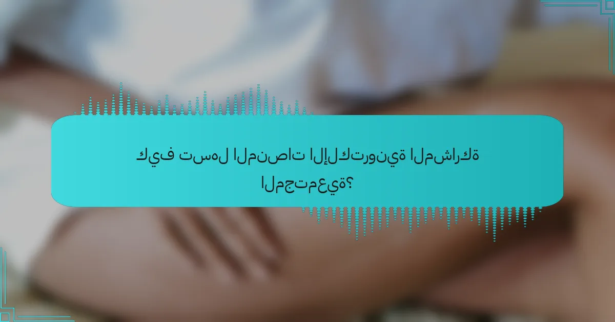 كيف تسهل المنصات الإلكترونية المشاركة المجتمعية؟