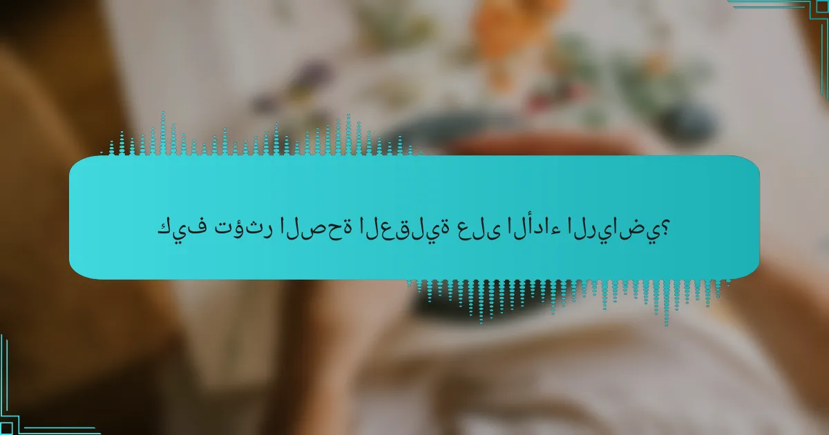 كيف تؤثر الصحة العقلية على الأداء الرياضي؟