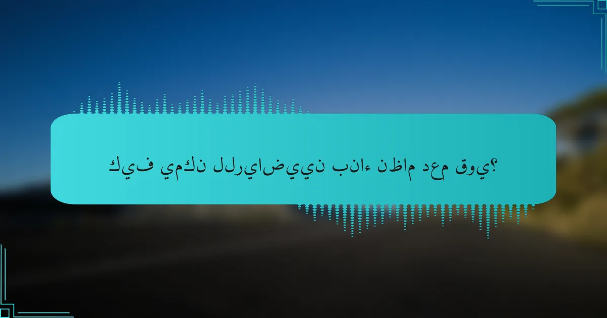 كيف يمكن للرياضيين بناء نظام دعم قوي؟