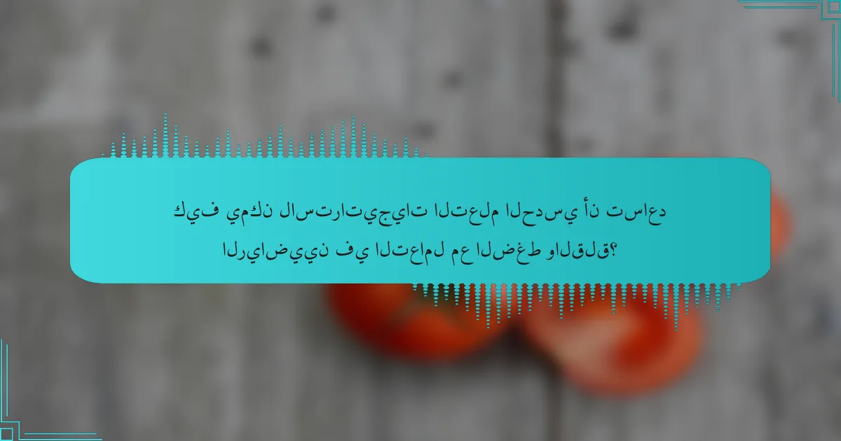 كيف يمكن لاستراتيجيات التعلم الحدسي أن تساعد الرياضيين في التعامل مع الضغط والقلق؟