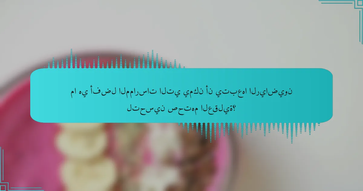 ما هي أفضل الممارسات التي يمكن أن يتبعها الرياضيون لتحسين صحتهم العقلية؟
