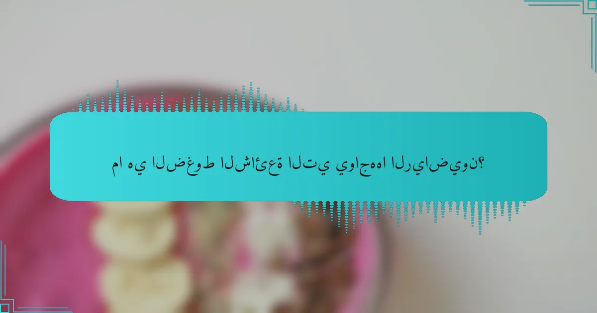 ما هي الضغوط الشائعة التي يواجهها الرياضيون؟