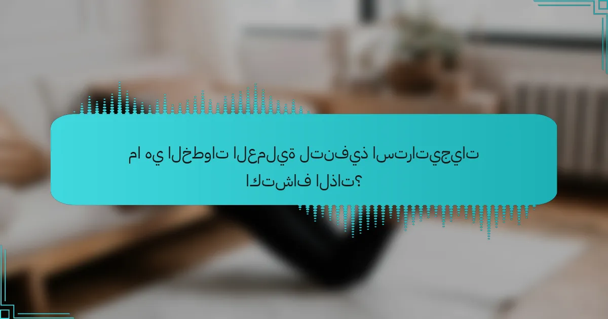 ما هي الخطوات العملية لتنفيذ استراتيجيات اكتشاف الذات؟