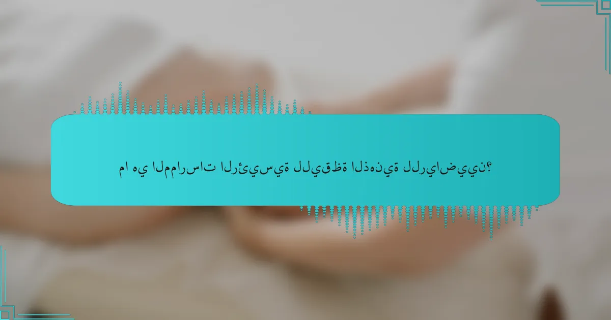 ما هي الممارسات الرئيسية لليقظة الذهنية للرياضيين؟