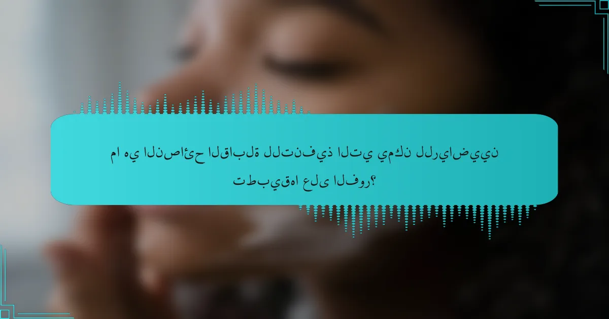 ما هي النصائح القابلة للتنفيذ التي يمكن للرياضيين تطبيقها على الفور؟
