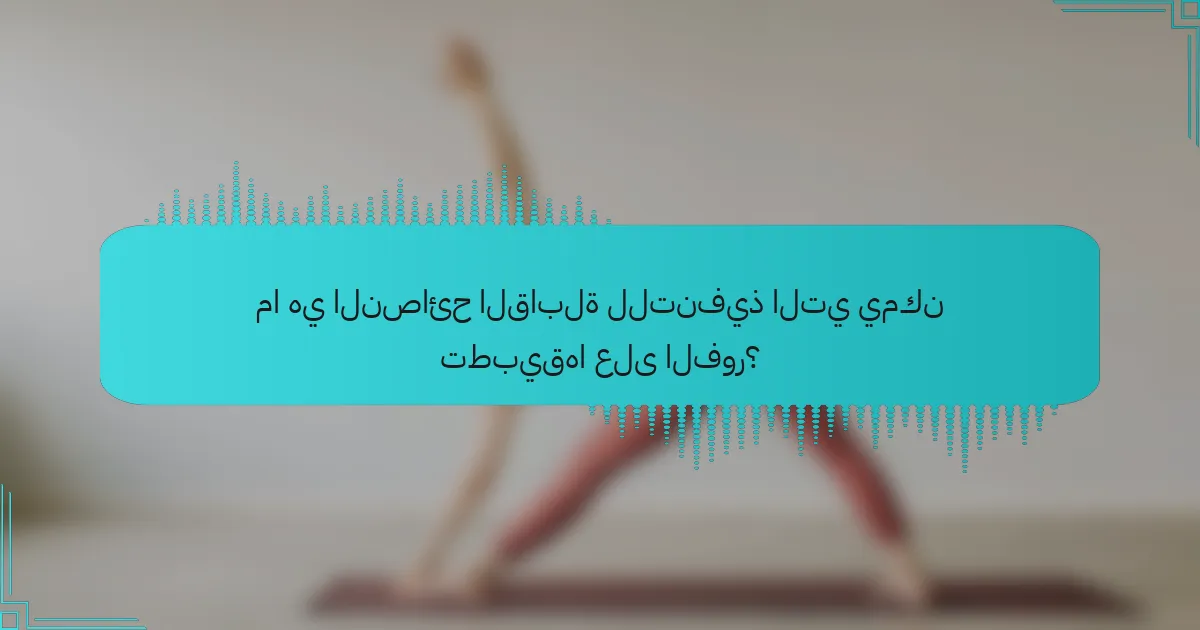 ما هي النصائح القابلة للتنفيذ التي يمكن تطبيقها على الفور؟