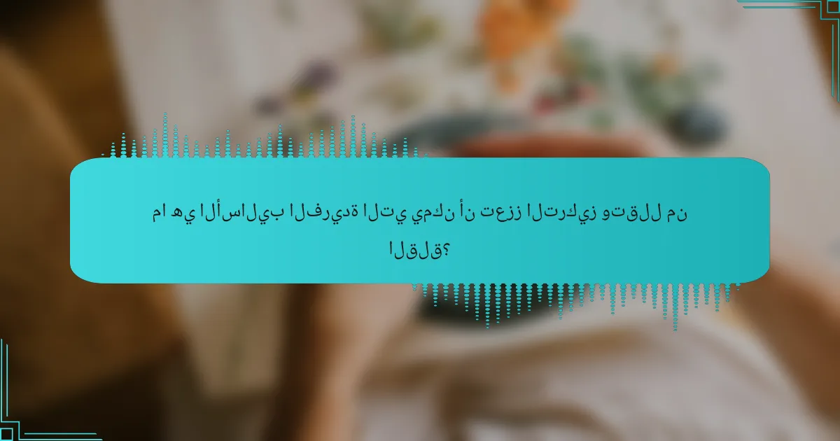 ما هي الأساليب الفريدة التي يمكن أن تعزز التركيز وتقلل من القلق؟