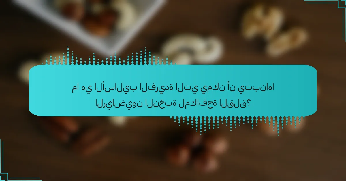 ما هي الأساليب الفريدة التي يمكن أن يتبناها الرياضيون النخبة لمكافحة القلق؟