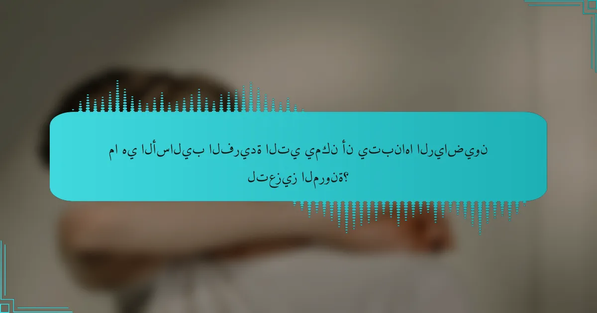 ما هي الأساليب الفريدة التي يمكن أن يتبناها الرياضيون لتعزيز المرونة؟