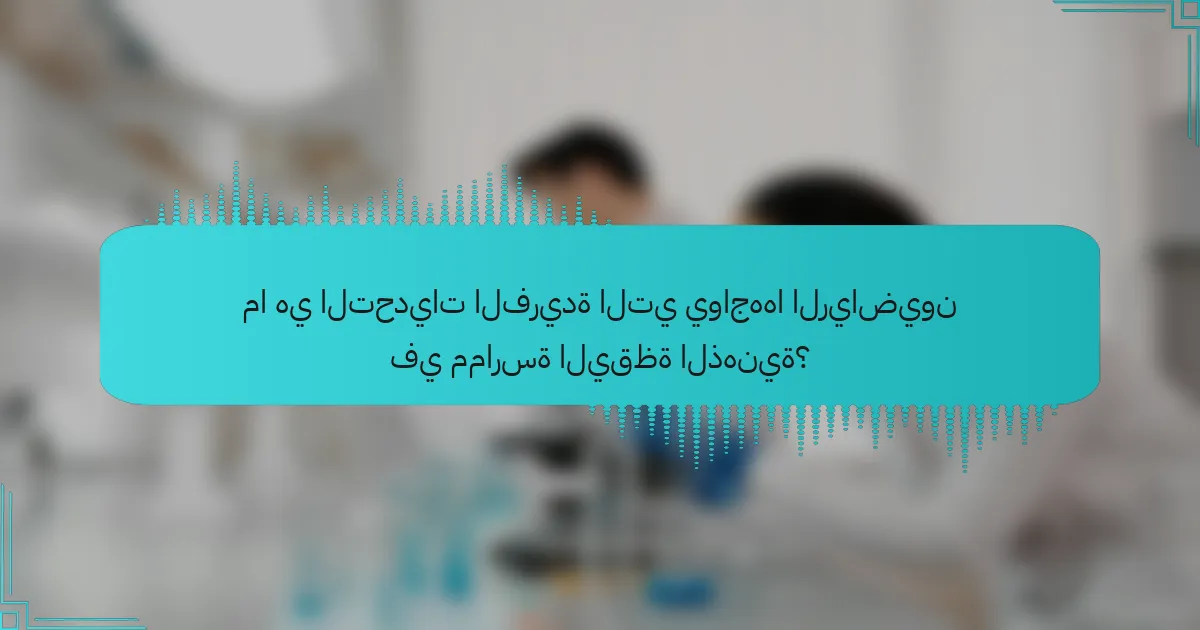ما هي التحديات الفريدة التي يواجهها الرياضيون في ممارسة اليقظة الذهنية؟