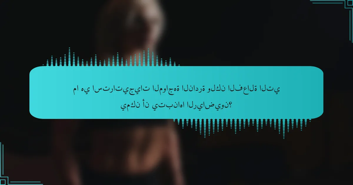 ما هي استراتيجيات المواجهة النادرة ولكن الفعالة التي يمكن أن يتبناها الرياضيون؟
