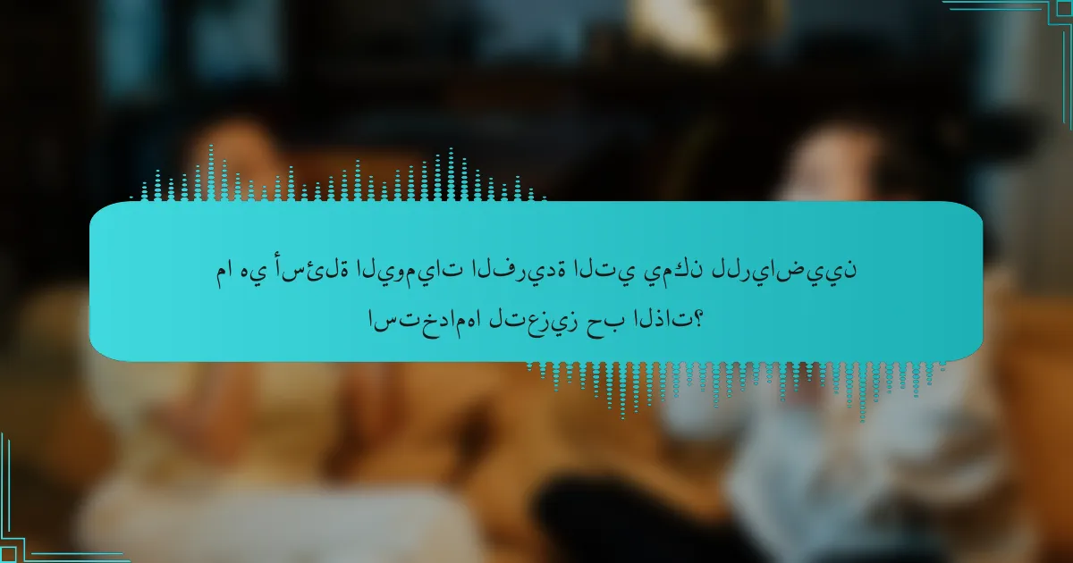 ما هي أسئلة اليوميات الفريدة التي يمكن للرياضيين استخدامها لتعزيز حب الذات؟