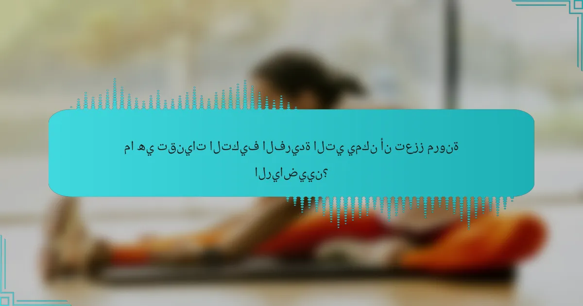 ما هي تقنيات التكيف الفريدة التي يمكن أن تعزز مرونة الرياضيين؟