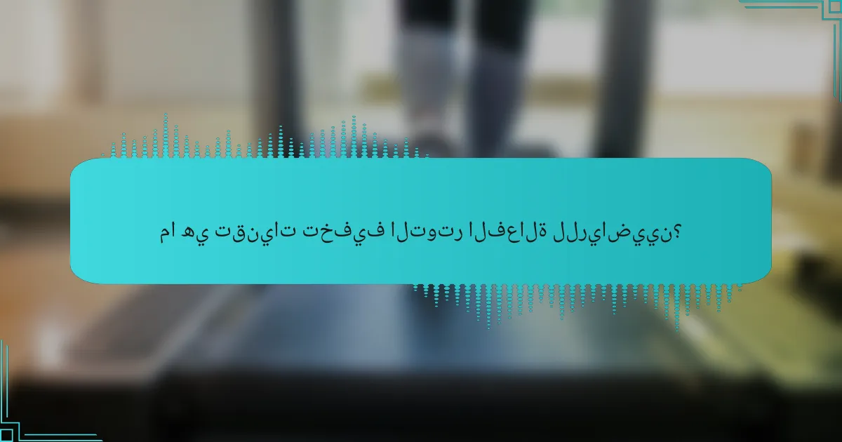 ما هي تقنيات تخفيف التوتر الفعالة للرياضيين؟